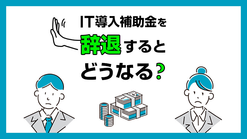 IT導入補助金を辞退するとどうなる