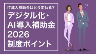IT導入補助金はどう変わる？デジタル化・AI導入補助金2026の制度ポイント