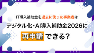 IT導入補助金を過去に使った事業者は、デジタル化・AI導入補助金2026に再申請できる？